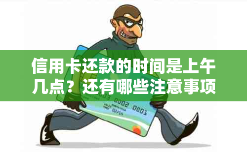 信用卡还款的时间是上午几点？还有哪些注意事项？如何避免逾期？