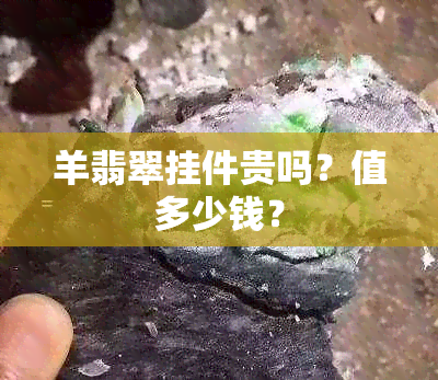 羊翡翠挂件贵吗？值多少钱？