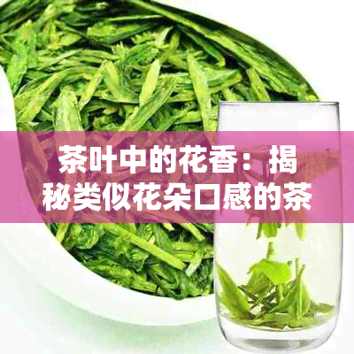 茶叶中的花香：揭秘类似花朵口感的茶叶种类及其特点