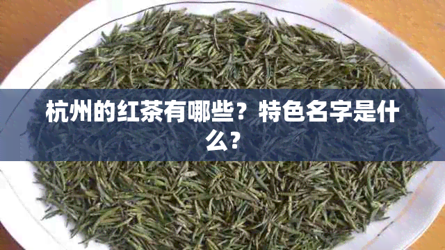 杭州的红茶有哪些？特色名字是什么？