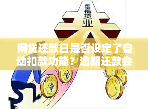 网贷还款日是否设定了自动扣款功能？逾期还款会产生什么影响？