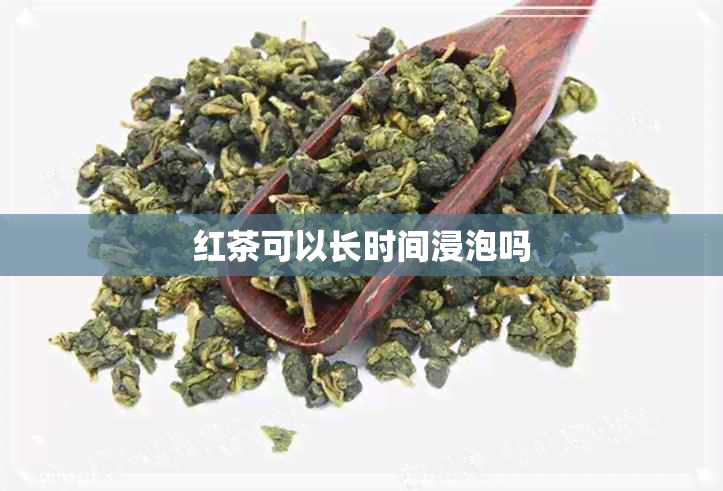 红茶可以长时间浸泡吗