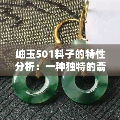 岫玉501料子的特性分析：一种独特的翡翠品种探究