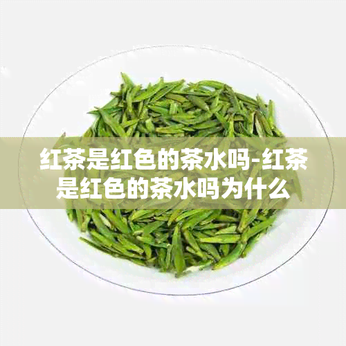 红茶是红色的茶水吗-红茶是红色的茶水吗为什么