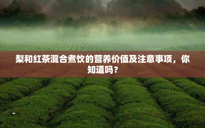 梨和红茶混合煮饮的营养价值及注意事项，你知道吗？