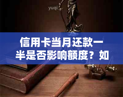 信用卡当月还款一半是否影响额度？如何解决？还款是否有利息？