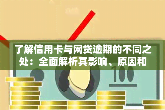 了解信用卡与网贷逾期的不同之处：全面解析其影响、原因和解决策略