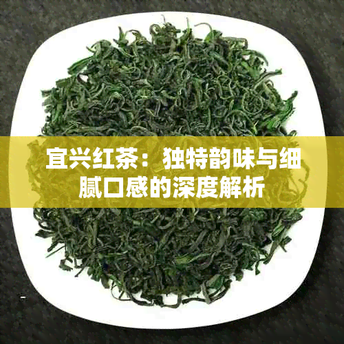 宜兴红茶：独特韵味与细腻口感的深度解析