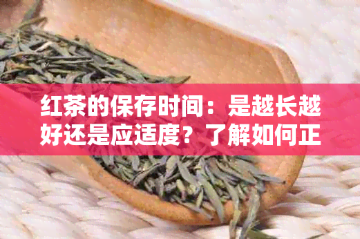 红茶的保存时间：是越长越好还是应适度？了解如何正确存红茶以保持其品质