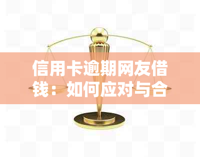 信用卡逾期网友借钱：如何应对与合法性探讨