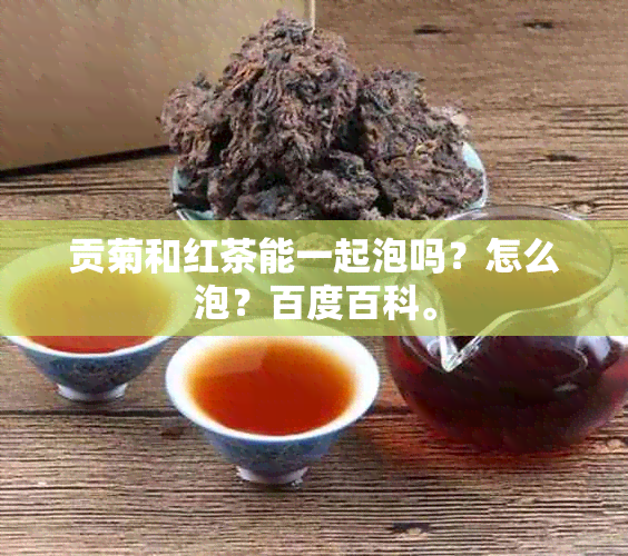 贡菊和红茶能一起泡吗？怎么泡？百度百科。