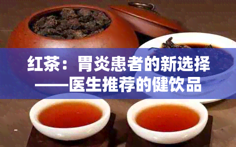 红茶：胃炎患者的新选择——医生推荐的健饮品