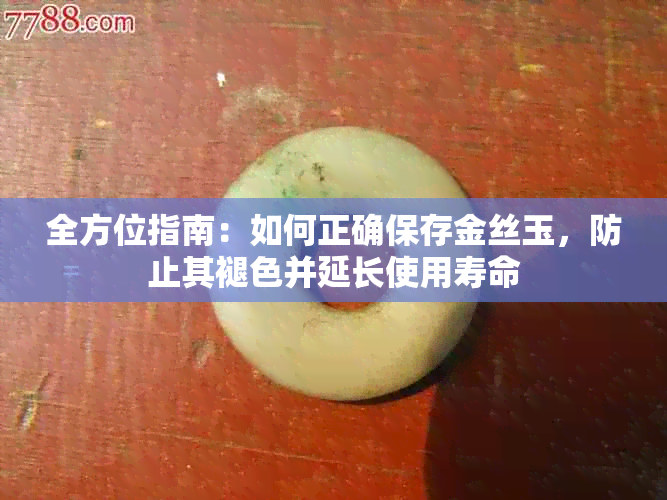 全方位指南：如何正确保存金丝玉，防止其褪色并延长使用寿命