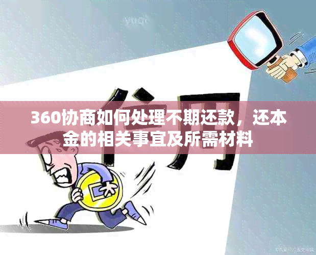 360协商如何处理不期还款，还本金的相关事宜及所需材料