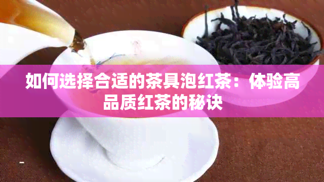 如何选择合适的茶具泡红茶：体验高品质红茶的秘诀