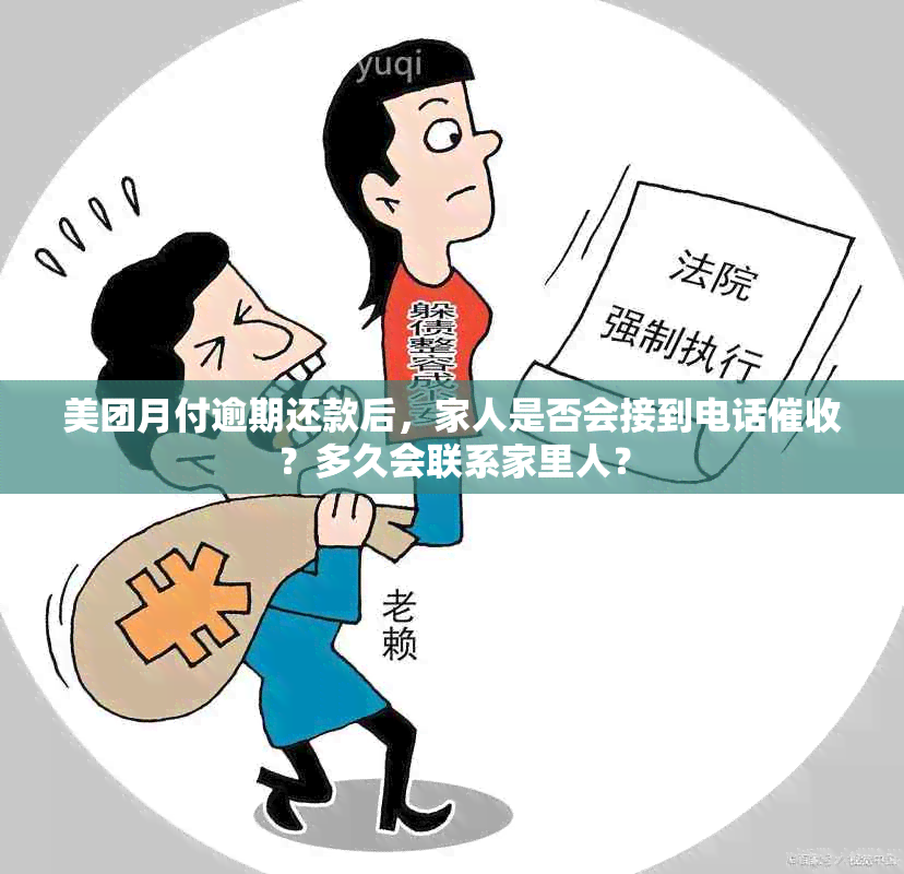 美团月付逾期还款后，家人是否会接到电话？多久会联系家里人？