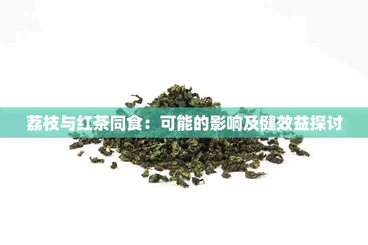 荔枝与红茶同食：可能的影响及健效益探讨