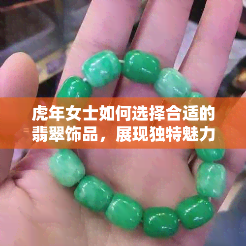 虎年女士如何选择合适的翡翠饰品，展现独特魅力？