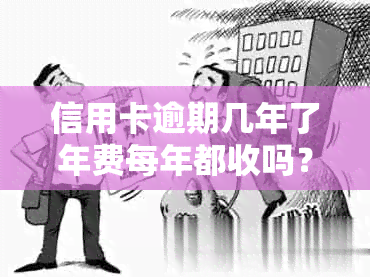 信用卡逾期几年了年费每年都收吗？2021年逾期信用卡处理方式