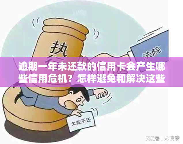 逾期一年未还款的信用卡会产生哪些信用危机？怎样避免和解决这些问题？