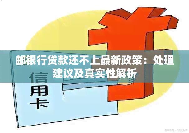 邮银行贷款还不上最新政策：处理建议及真实性解析