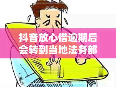 抖音放心借逾期后会转到当地法务部吗