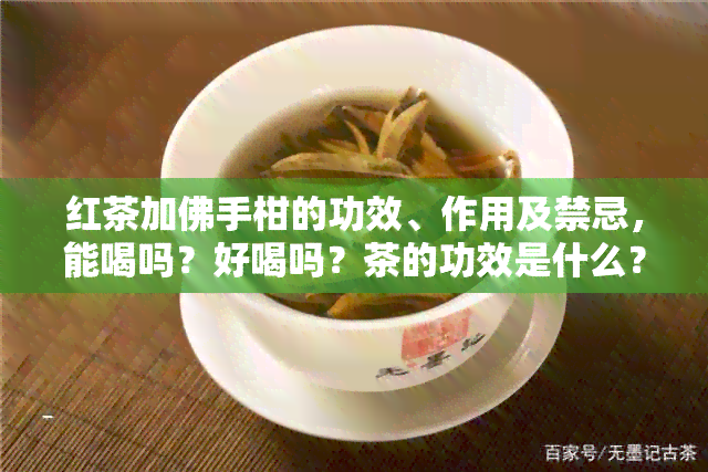 红茶加佛手柑的功效、作用及禁忌，能喝吗？好喝吗？茶的功效是什么？