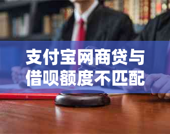 支付宝网商贷与借呗额度不匹配：解决方法与影响因素分析