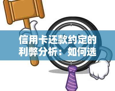 信用卡还款约定的利弊分析：如何选择最适合自己的还款方式？