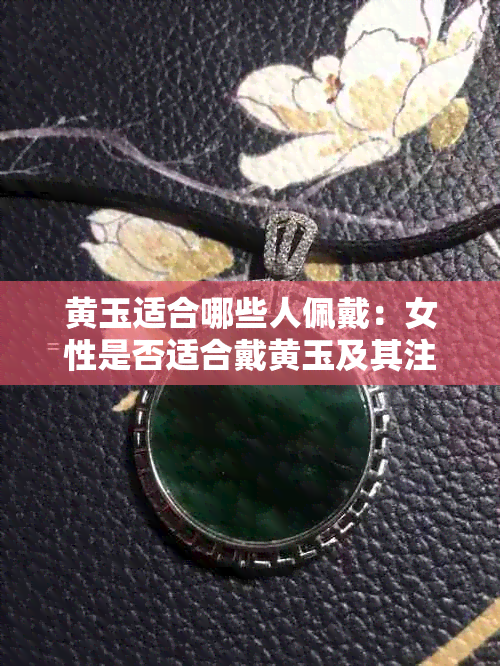 黄玉适合哪些人佩戴：女性是否适合戴黄玉及其注意事项