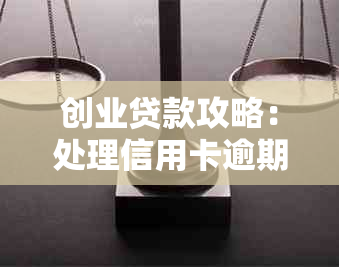 创业贷款攻略：处理信用卡逾期的有效方法