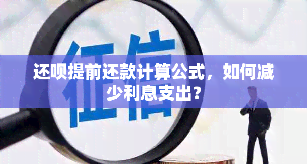 还呗提前还款计算公式，如何减少利息支出？