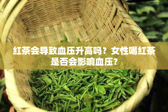 红茶会导致血压升高吗？女性喝红茶是否会影响血压？