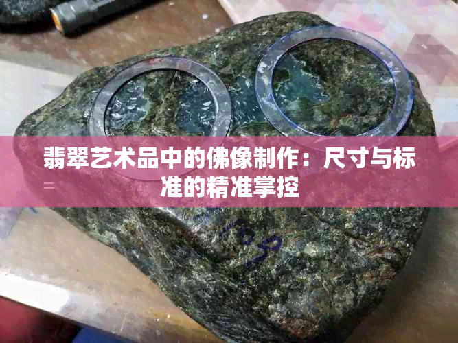 翡翠艺术品中的佛像制作：尺寸与标准的精准掌控