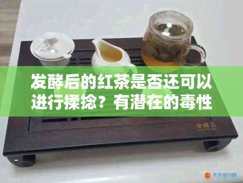 发酵后的红茶是否还可以进行揉捻？有潜在的性吗？