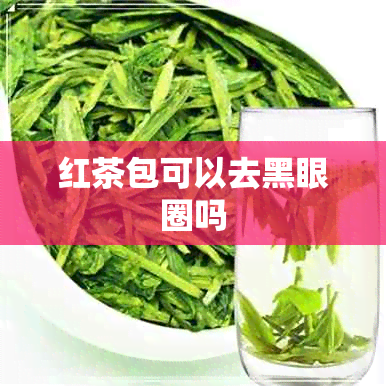 红茶包可以去黑眼圈吗