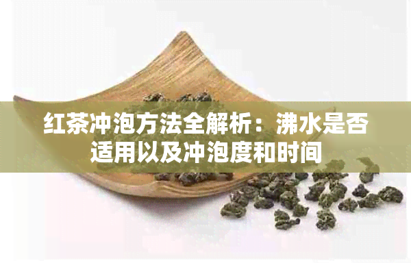 红茶冲泡方法全解析：沸水是否适用以及冲泡度和时间