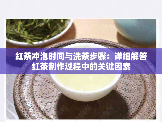 红茶冲泡时间与洗茶步骤：详细解答红茶制作过程中的关键因素