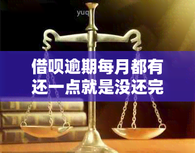 借呗逾期每月都有还一点就是没还完会不会报警抓我？