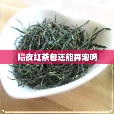 隔夜红茶包还能再泡吗