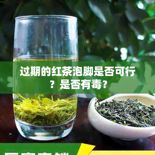 过期的红茶泡脚是否可行？是否有？