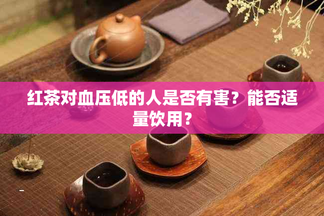 红茶对血压低的人是否有害？能否适量饮用？