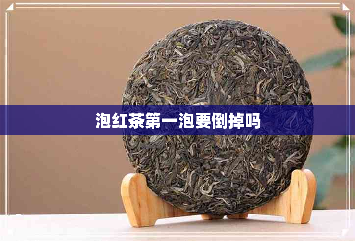 泡红茶之一泡要倒掉吗