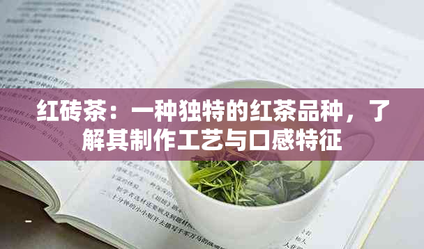 红砖茶：一种独特的红茶品种，了解其制作工艺与口感特征