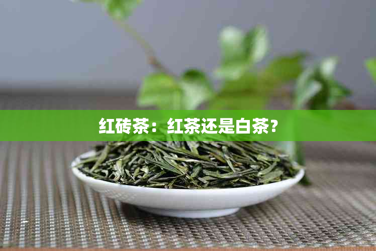 红砖茶：红茶还是白茶？