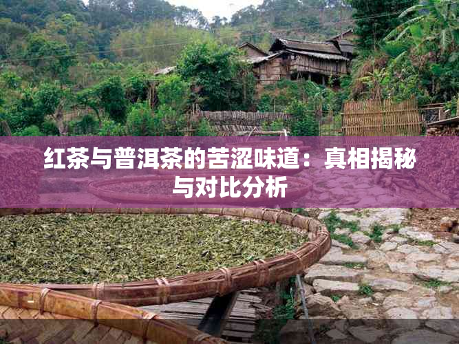 红茶与普洱茶的苦涩味道：真相揭秘与对比分析