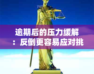 逾期后的压力缓解：反倒更容易应对挑战