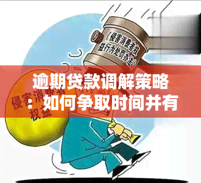 逾期贷款调解策略：如何争取时间并有效应对？