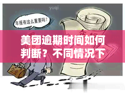 美团逾期时间如何判断？不同情况下的逾期定义有何差异？