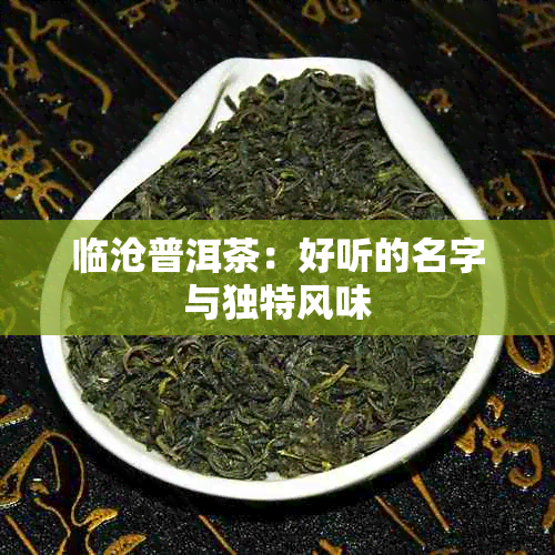 临沧普洱茶：好听的名字与独特风味